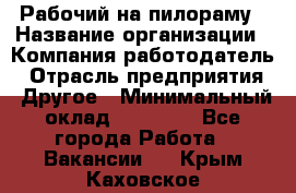 Рабочий на пилораму › Название организации ­ Компания-работодатель › Отрасль предприятия ­ Другое › Минимальный оклад ­ 20 000 - Все города Работа » Вакансии   . Крым,Каховское